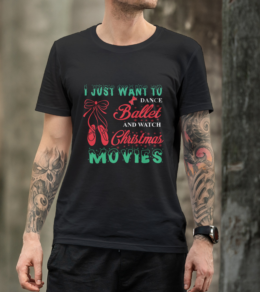I Just Want To Dance Ballet And Watch Christmas Movies With Festive Decorations And Ballet Shoes T-Shirt