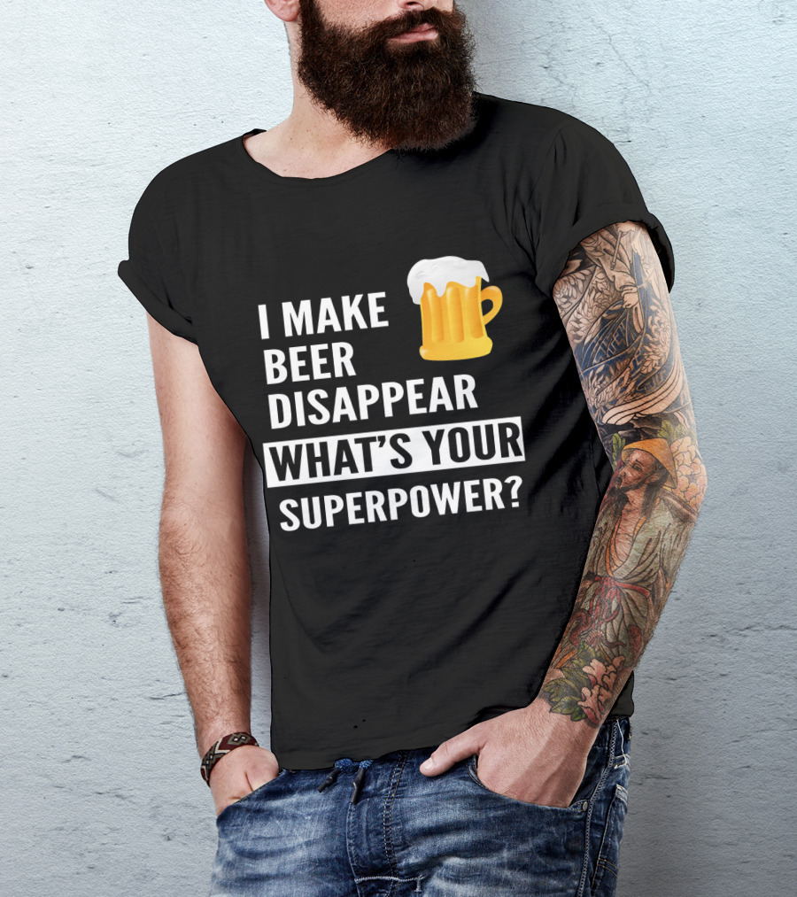 I Make Beer Disappear What's Your Superpower Beer Mug T-Shirt