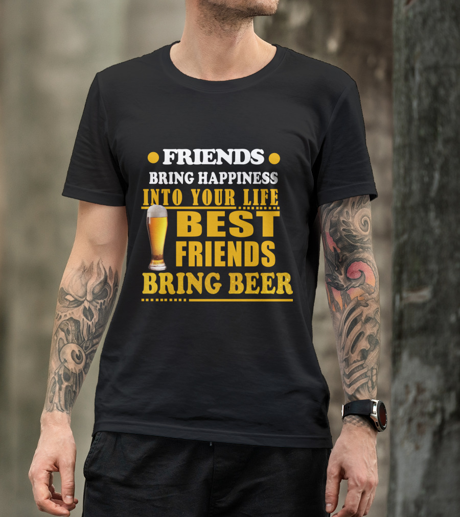 Friends Bring Happiness Into Your Life Best Friends Bring Beer Glass T-Shirt