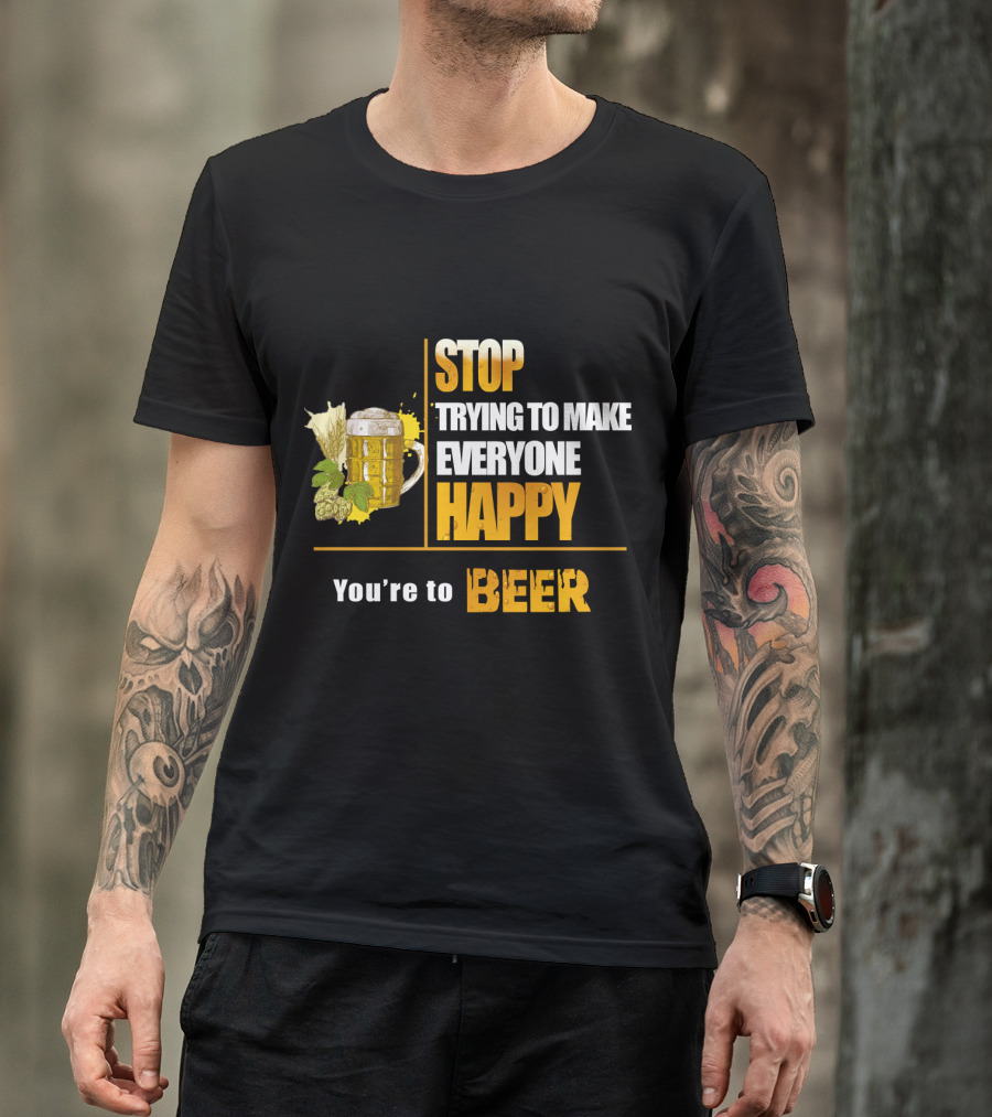Stop Trying To Make Everyone Happy You're To Beer Mug With Hops T-Shirt