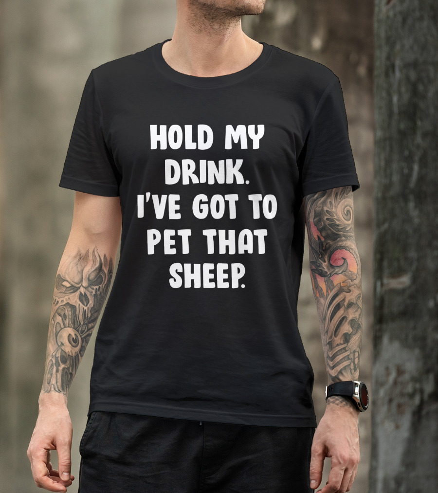 Hold My Drink I've Got To Pet That Sheep Funny Humor Phrase T-Shirt