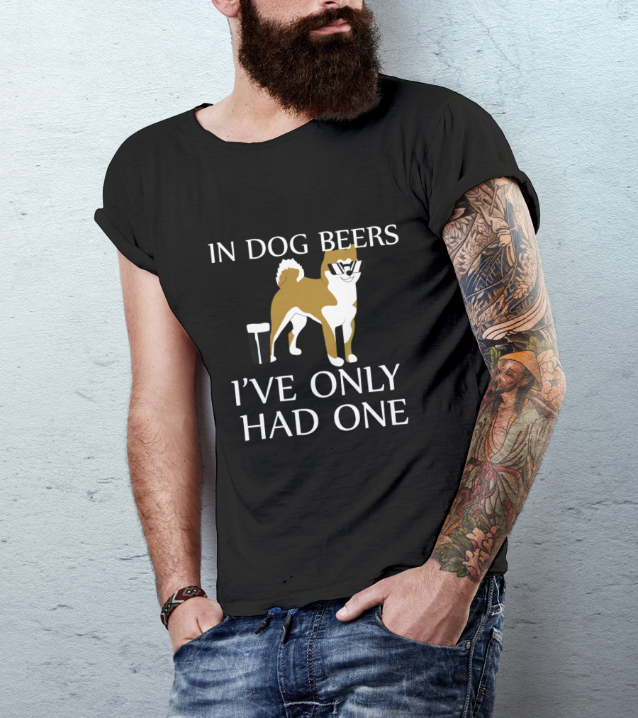 In Dog Beers I've Only Had One Funny Dog With Sunglasses And Beer Glass T-Shirt