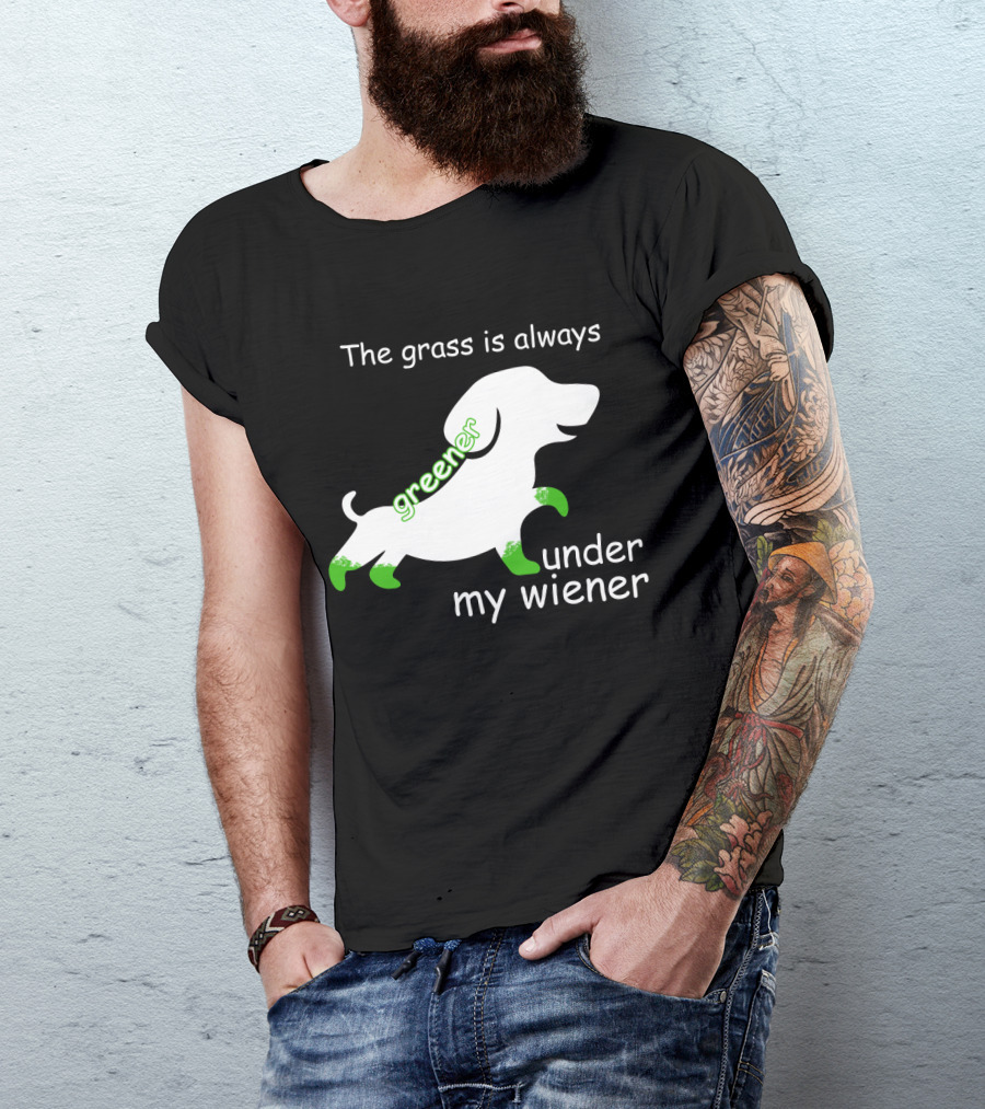 The Grass Is Always Greener Under My Wiener Dachshund T-Shirt