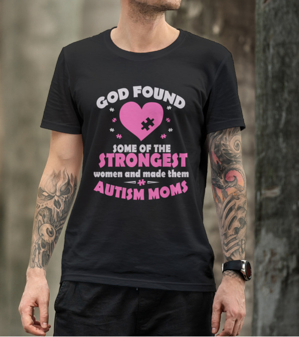 God Found Some Of The Strongest Women And Made Them Autism Moms T-Shirt