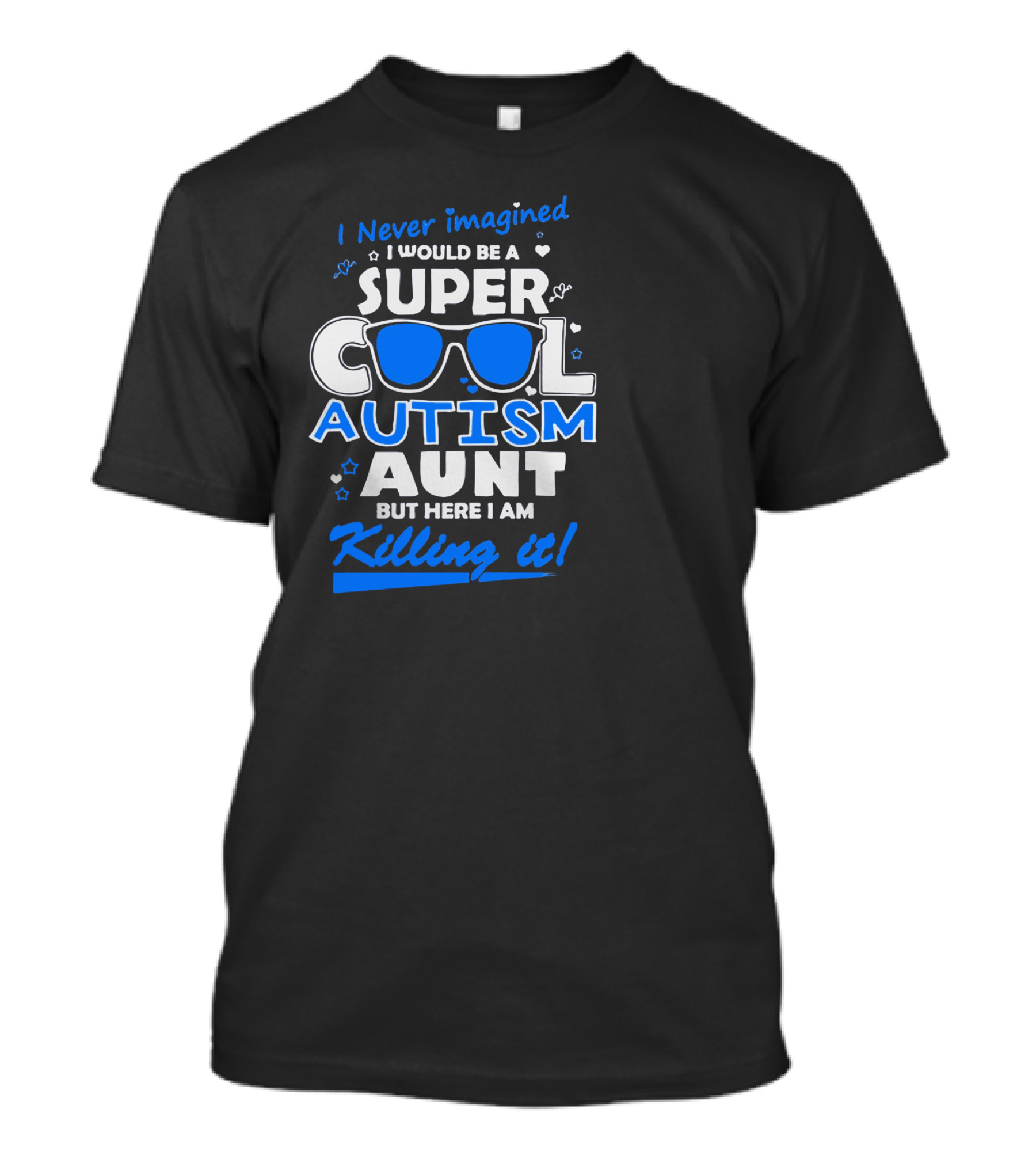 I Never Imagined I Would Be A Super Cool Autism Aunt But Here I Am Killing It T-Shirt