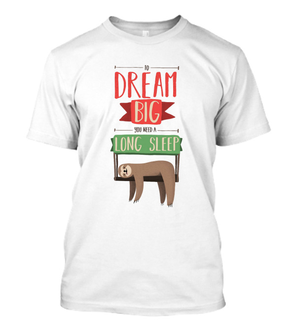 To Dream Big You Need A Long Sleep With Sloth Hanging On Branch T-Shirt