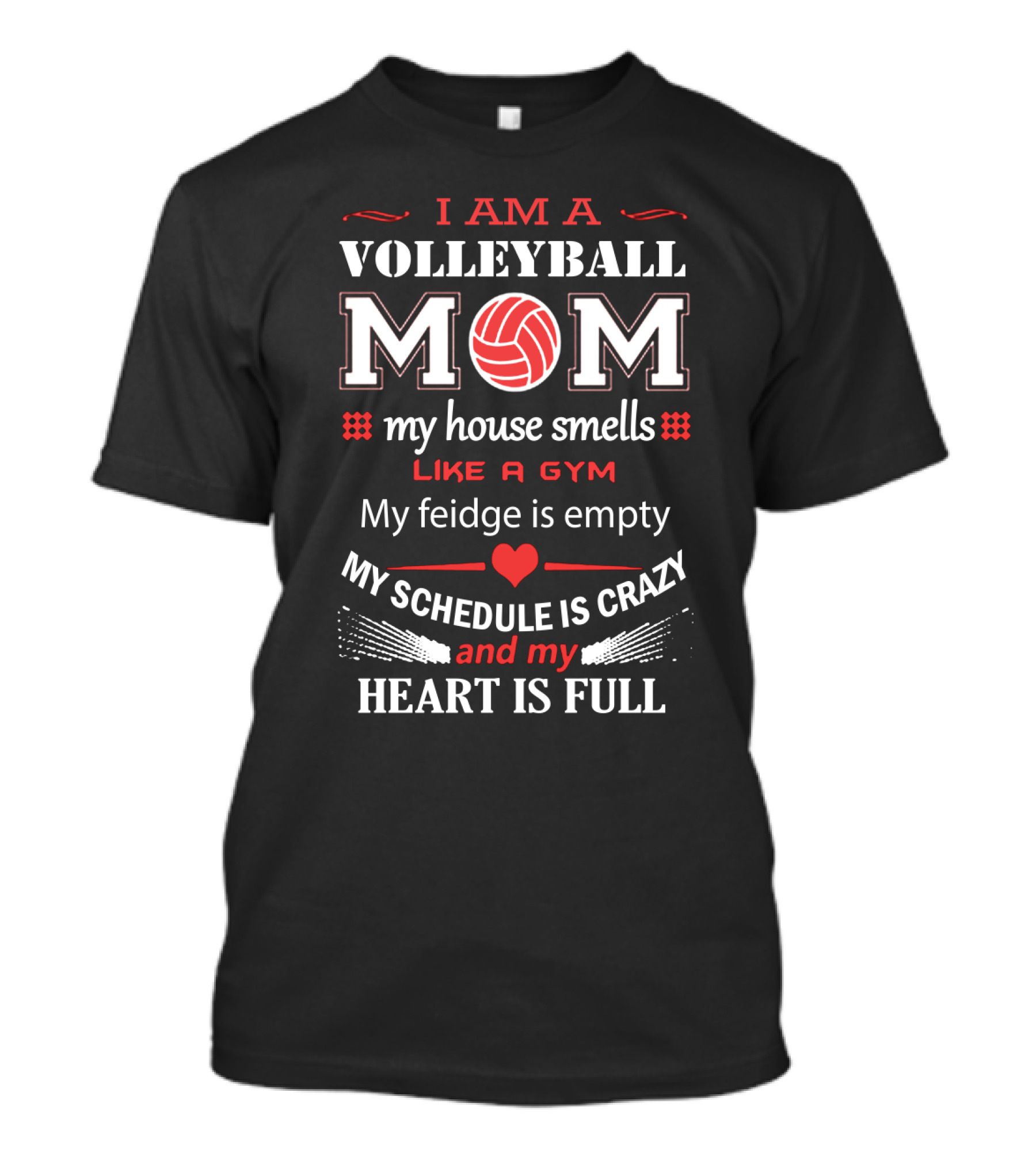 I Am A Volleyball Mom My House Smells Like A Gym My Fridge Is Empty My Schedule Is Crazy And My Heart Is Full T-Shirt