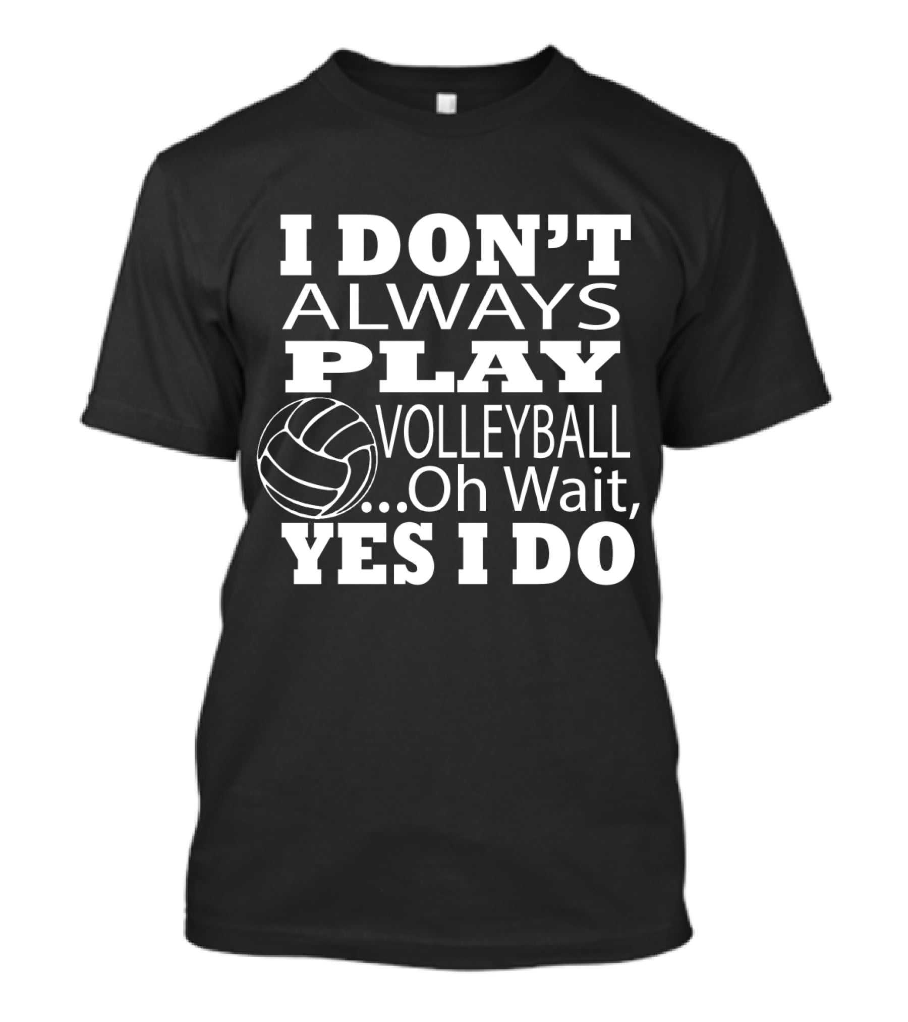 I Don't Always Play Volleyball Oh Wait Yes I Do With Volleyball T-Shirt