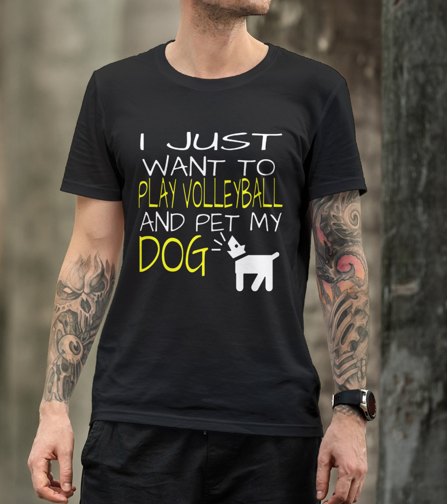 I Just Want To Play Volleyball And Pet My Dog Graphic Text With Playful Pet T-Shirt