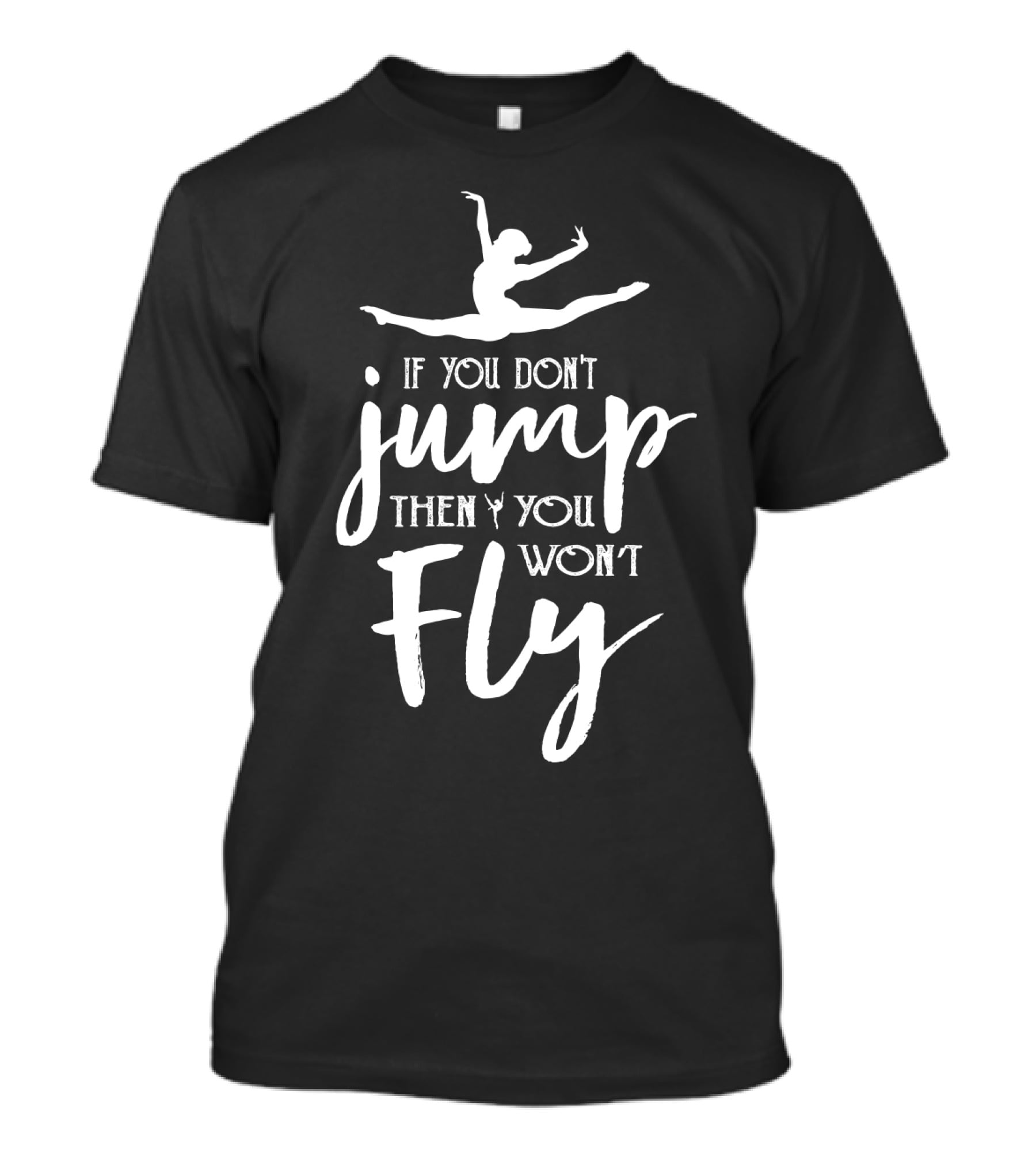 Ballet Motivation If You Don't Jump Then You Won't Fly Leaping Ballerina T-Shirt