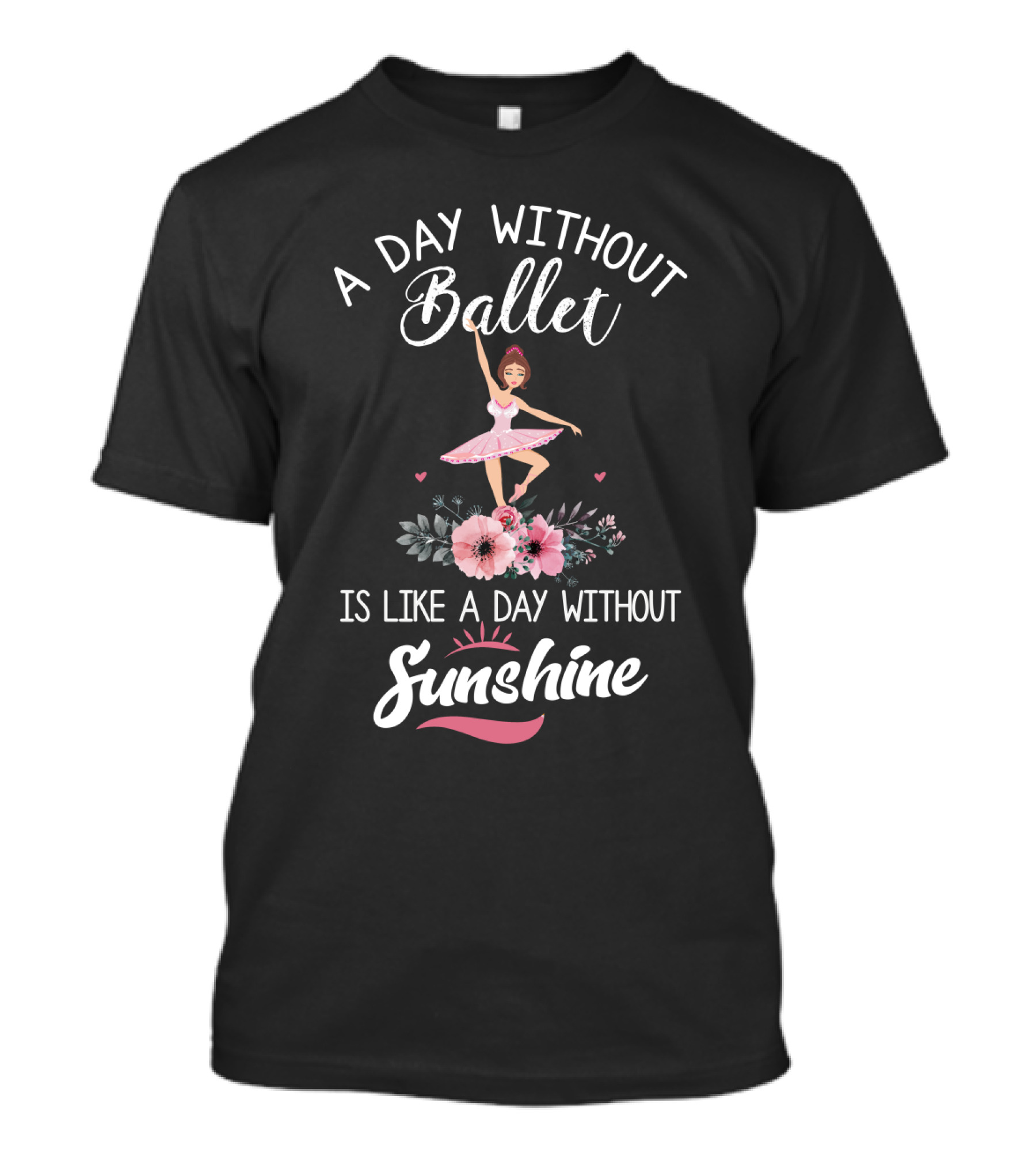 A Day Without Ballet Is Like A Day Without Sunshine Ballerina Floral T-Shirt
