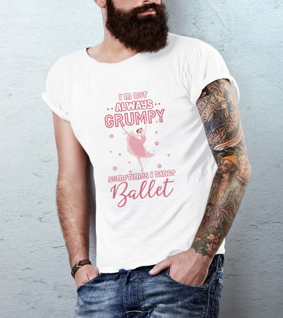 I'm Not Always Grumpy Sometimes I Dance Ballet With Pink Dancer And Floral Accents T-Shirt