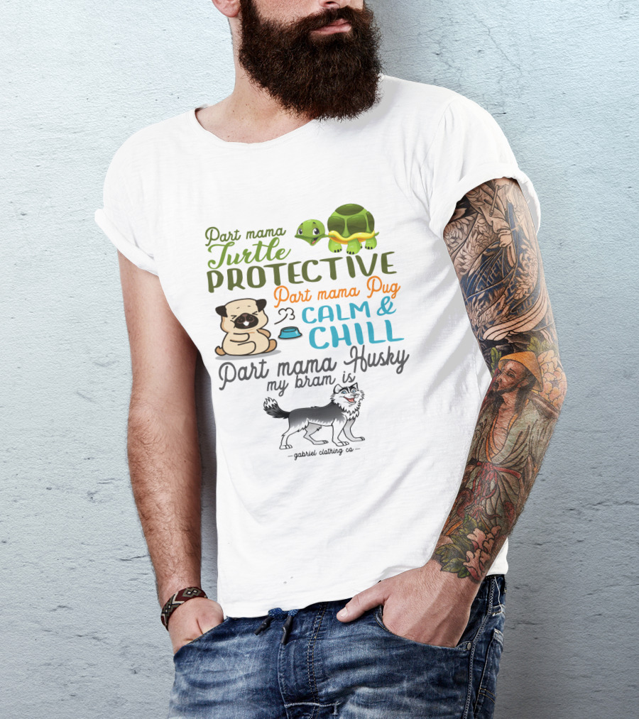 Part Mama Turtle Protective Part Mama Pug Calm And Chill Part Mama Husky My Bram Is - Gabriel Clothing Co T-Shirt