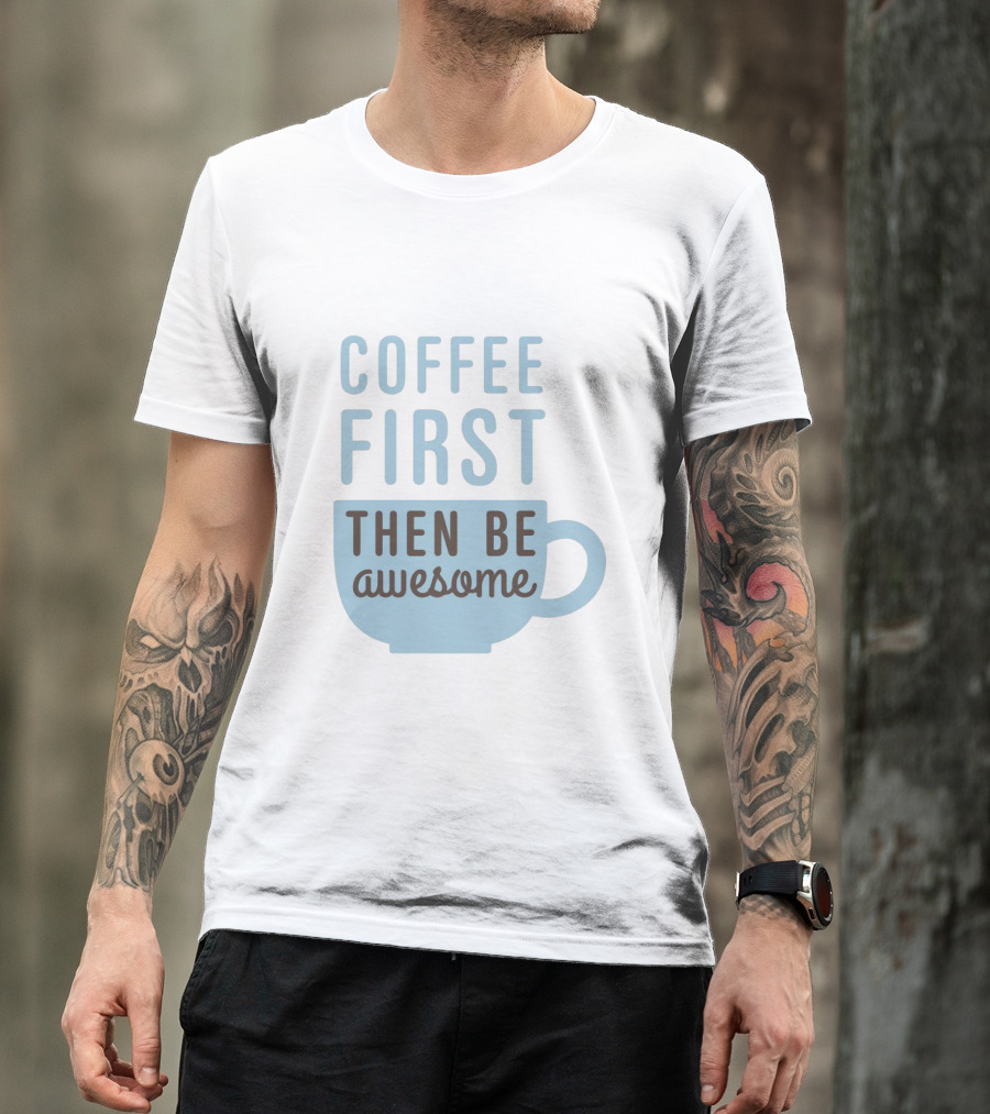 Coffee First Then Be Awesome Cup T-Shirt