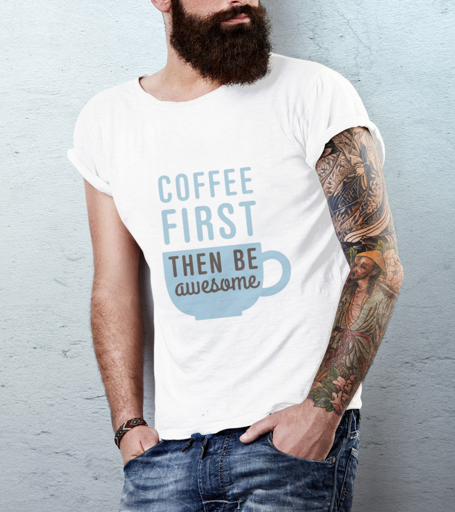 Coffee First Then Be Awesome Cup T-Shirt