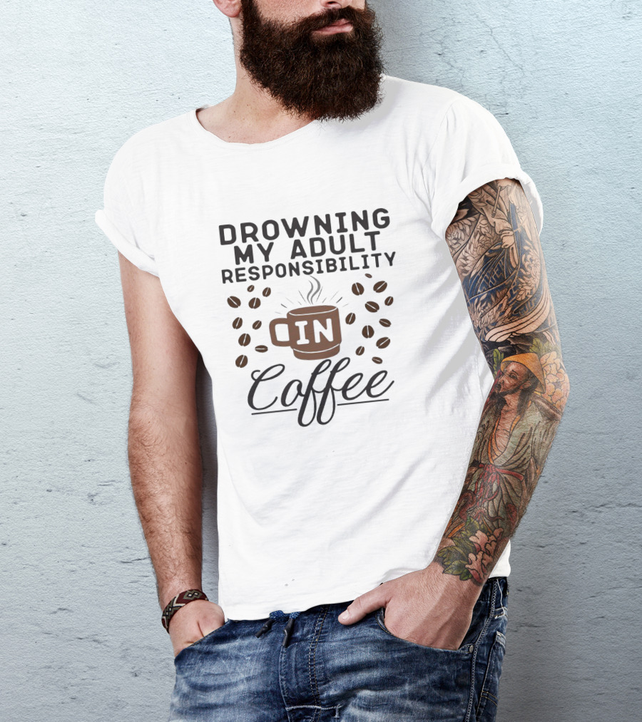 Drowning My Adult Responsibility In Coffee With Beans And Mug Elements T-Shirt