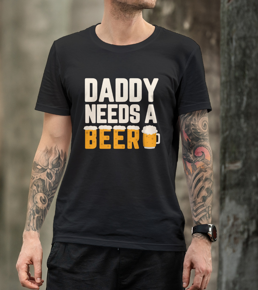 Bold Text Daddy Needs A Beer With Foam Topped Letters And Mug T-Shirt