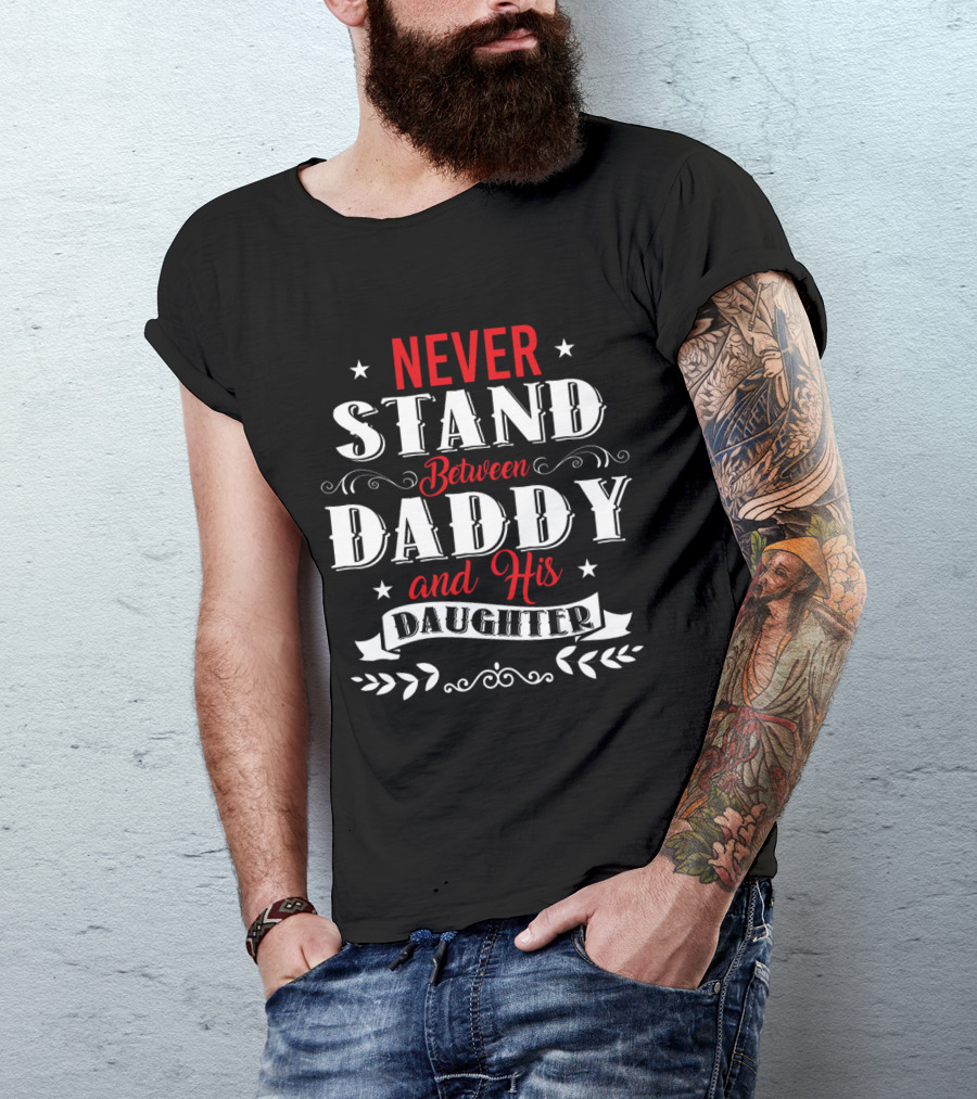 Never Stand Between Daddy And His Daughter Family T-Shirt