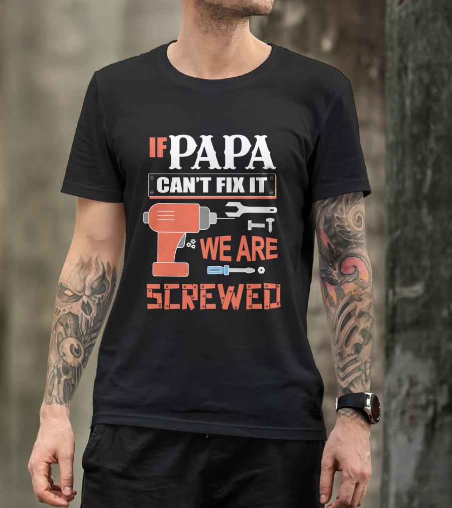 Papa Can't Fix It We Are Screwed Drill And Tools T-Shirt