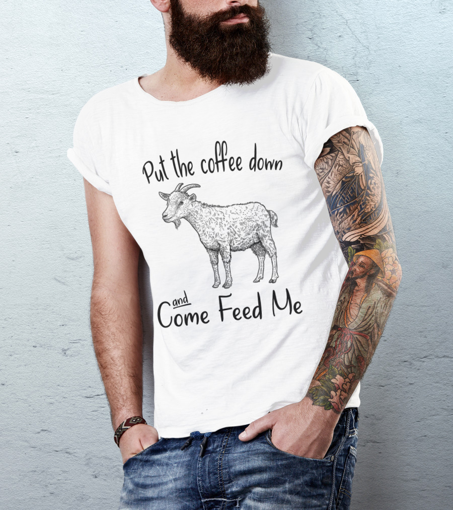 Put The Coffee Down And Come Feed Me Goat Illustration With Text T-Shirt