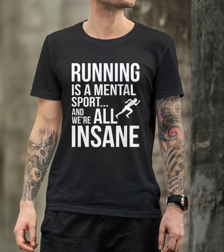 Running Is A Mental Sport And We’re All Insane T-Shirt