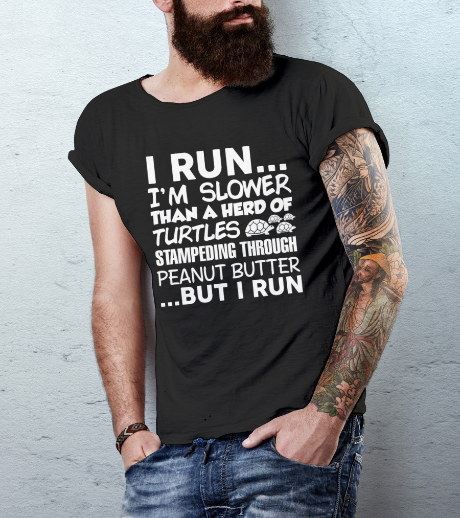 I Run I'm Slower Than A Herd Of Turtles Stampededing Through Peanut Butter But I Run T-Shirt