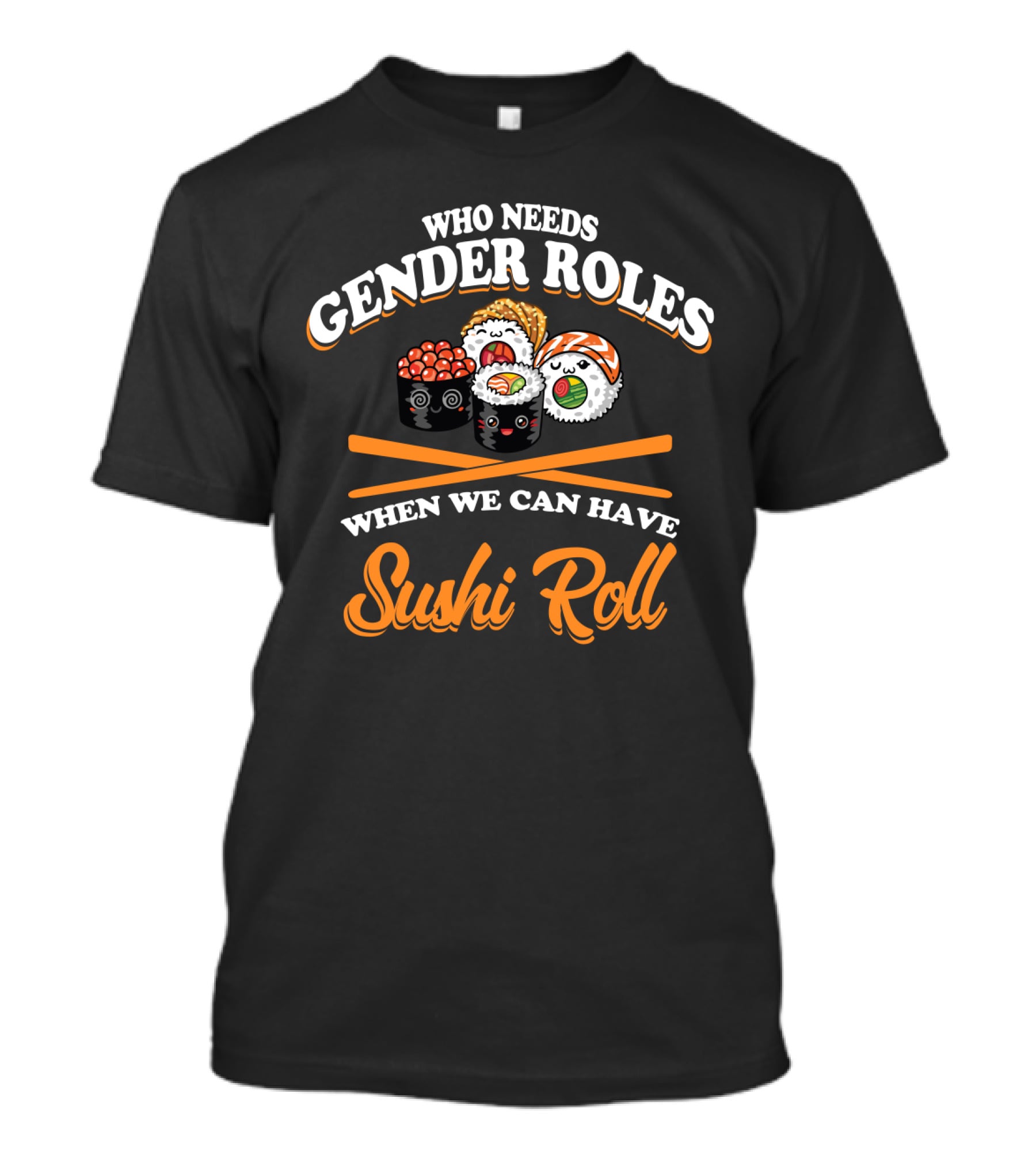 Who Needs Gender Roles When We Can Have Sushi Roll With Cute Sushi Characters T-Shirt