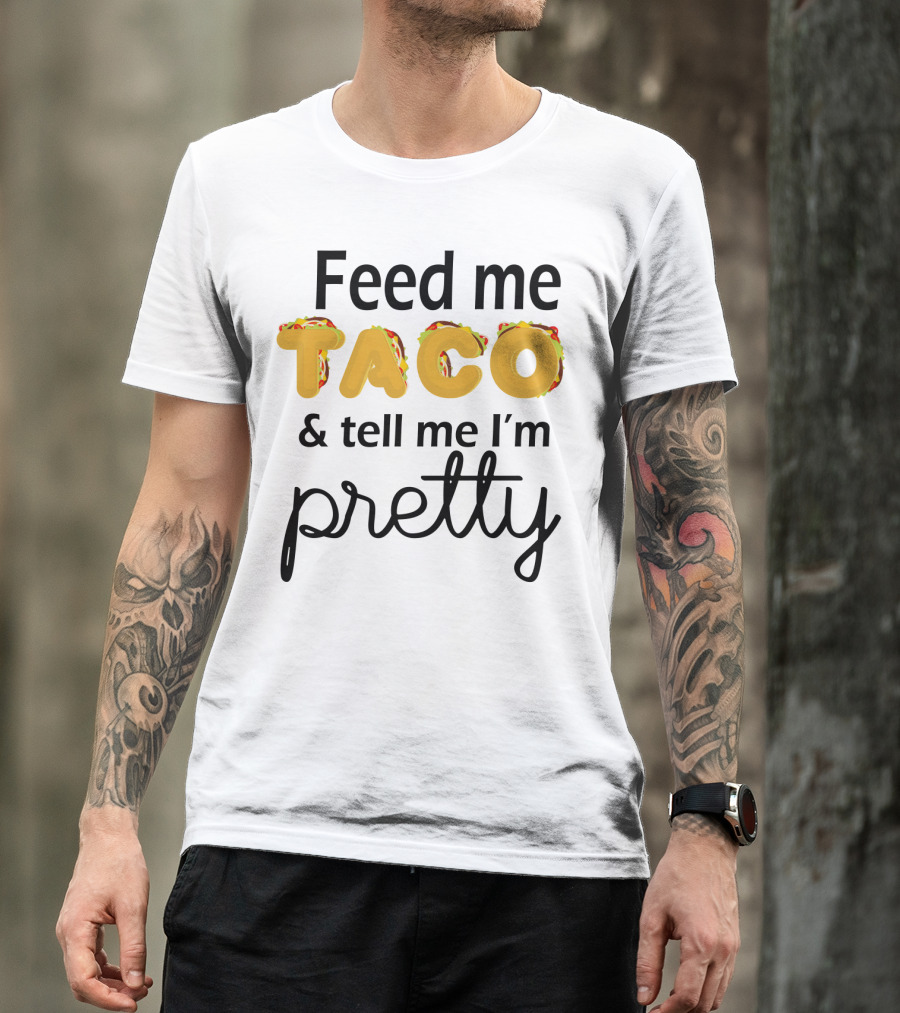 Feed Me Taco And Tell Me I’m Pretty Funny Food Lover Phrase T-Shirt