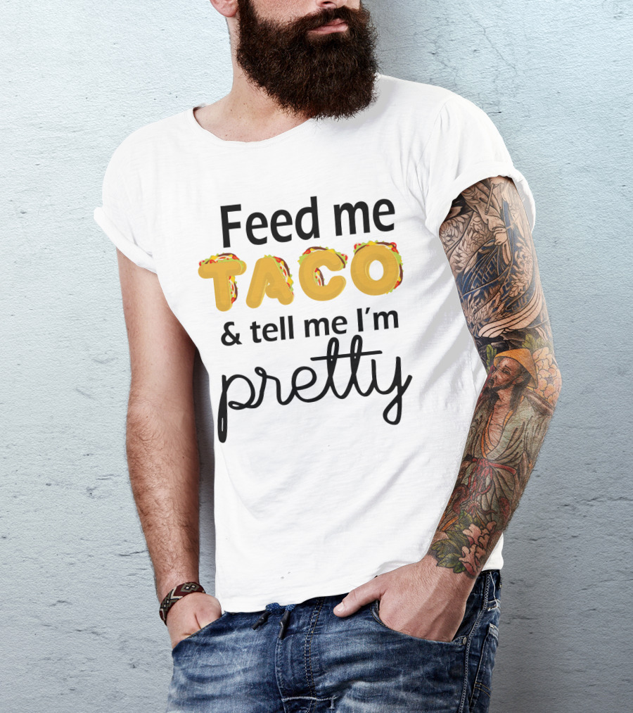 Feed Me Taco And Tell Me I’m Pretty Funny Food Lover Phrase T-Shirt