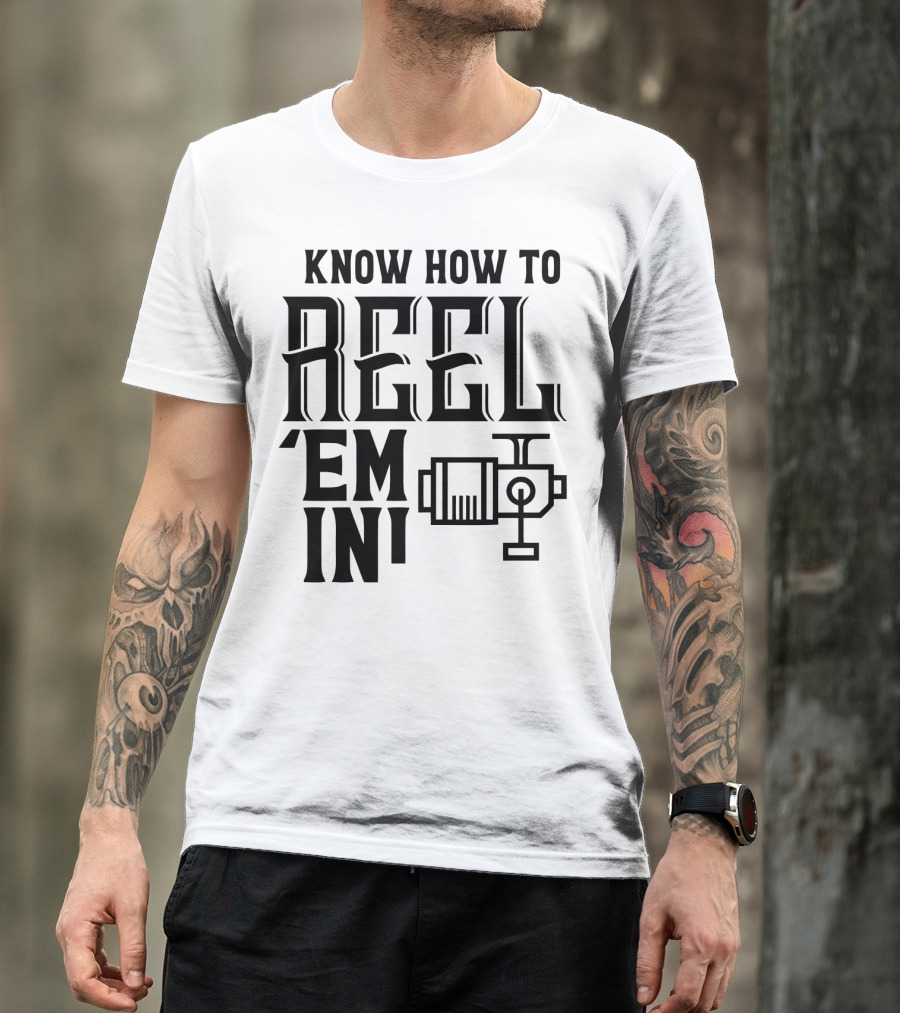 Know How To Reel 'Em In Fishing Reel T-Shirt