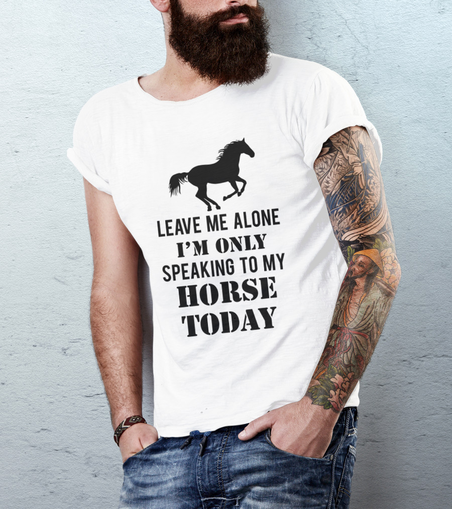 Leave Me Alone I'm Only Speaking To My Horse Today Black T-Shirt