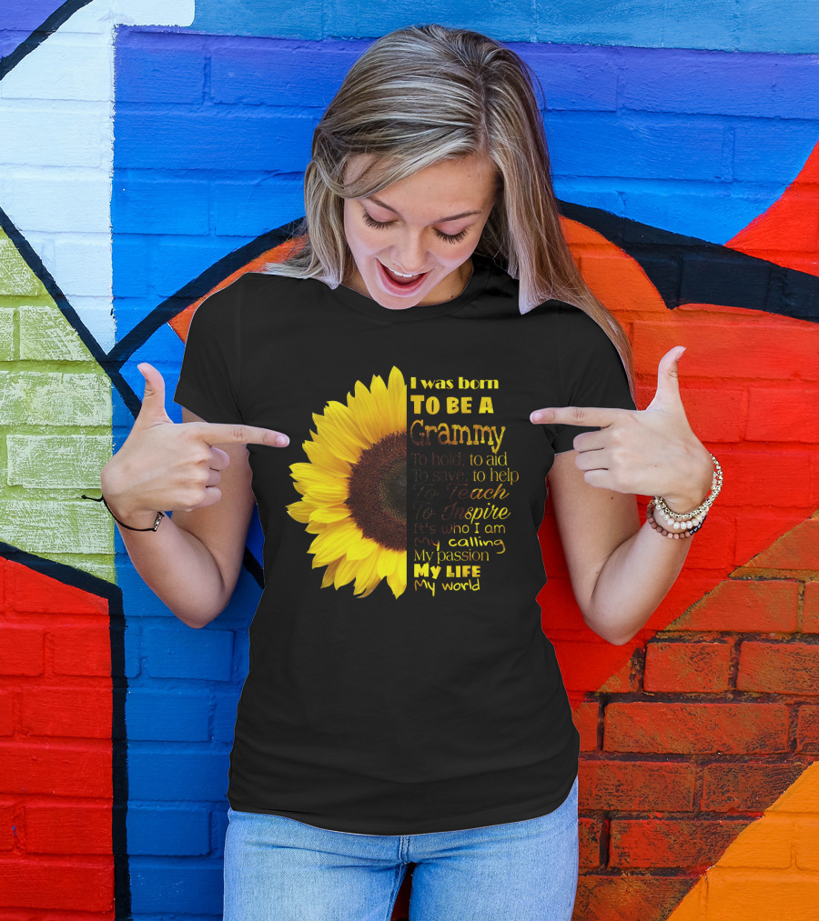 Sunflower I Was Born To Be A Grammy To Hold Aid Save Help Teach Inspire My Life My World T-Shirt