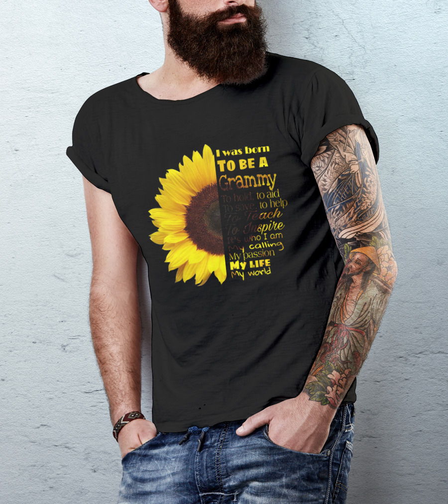 Sunflower I Was Born To Be A Grammy To Hold Aid Save Help Teach Inspire My Life My World T-Shirt