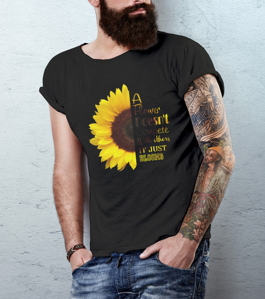 A Flower Doesn't Compete With Others It Just Blooms Sunflower T-Shirt