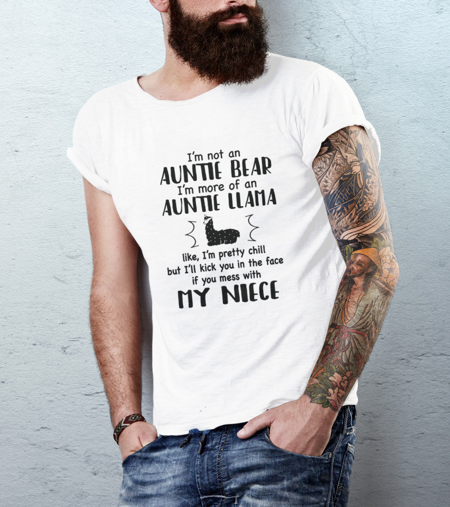 I'm Not An Auntie Bear I'm More Of An Auntie Llama Like I'm Pretty Chill But I'll Kick You In The Face If You Mess With My Niece T-Shirt