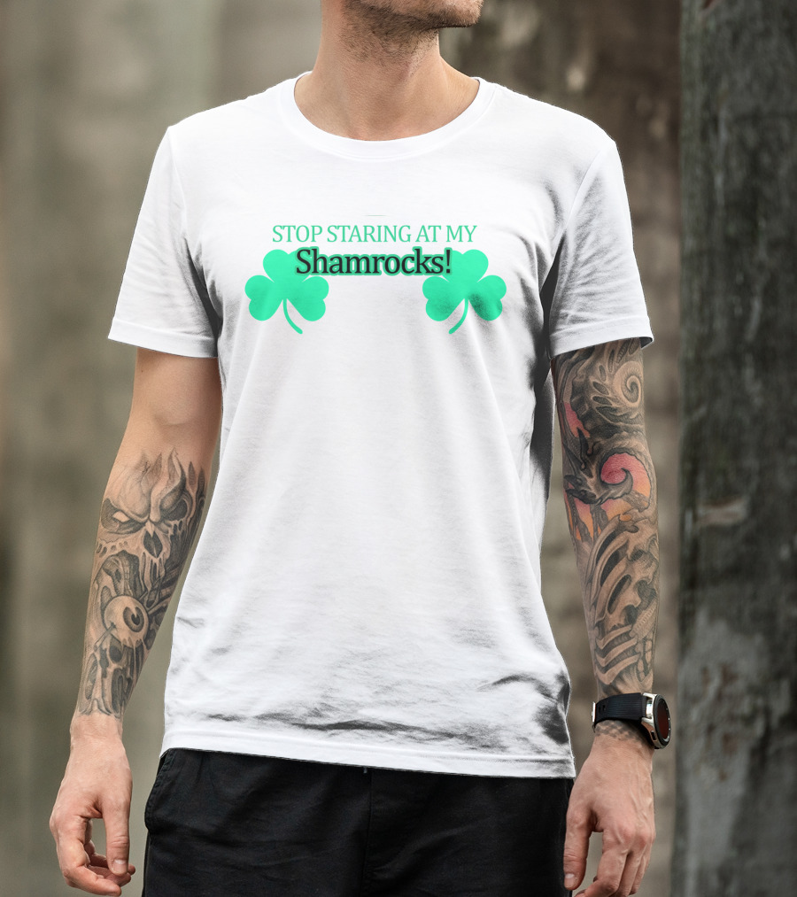 Stop Staring At My Shamrocks T-Shirt