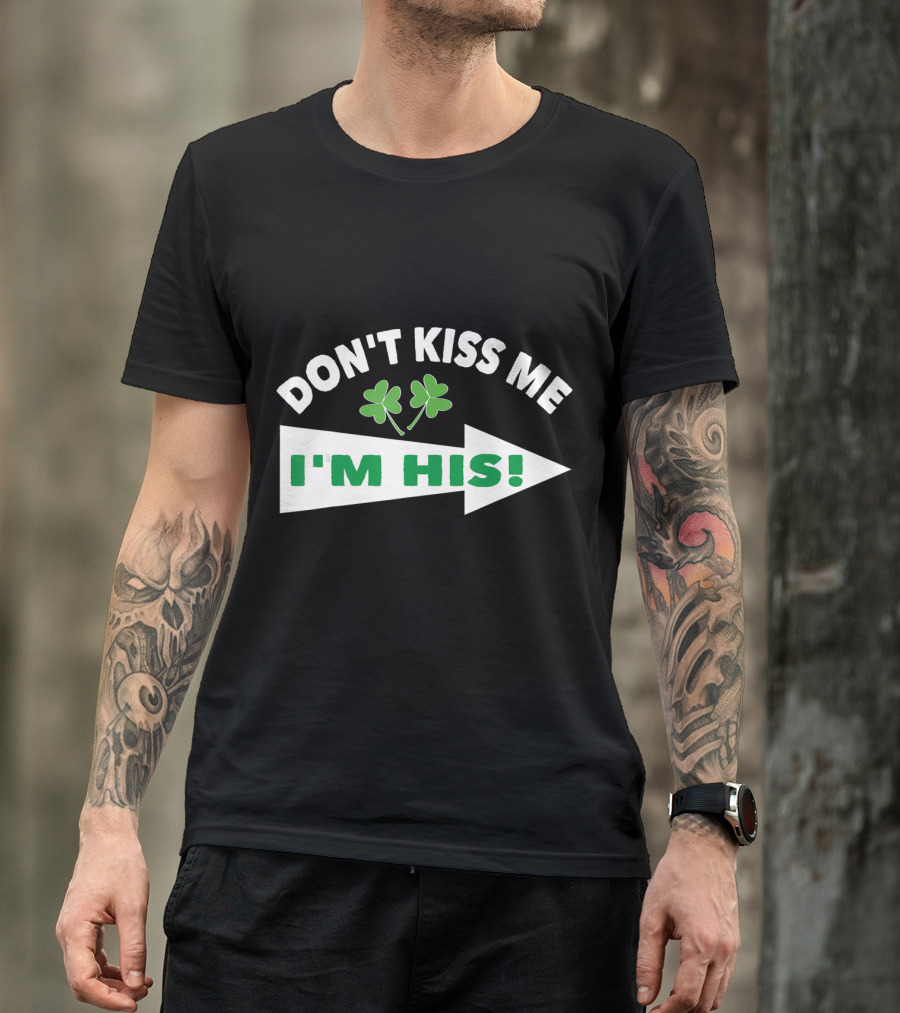 DON'T KISS ME I'M HIS Shamrock Arrow T-Shirt
