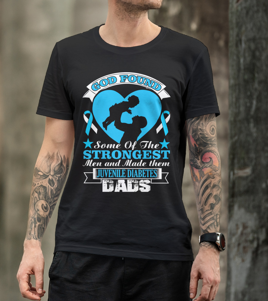 God Found Some Of The Strongest Men And Made Them Juvenile Diabetes Dads T-Shirt