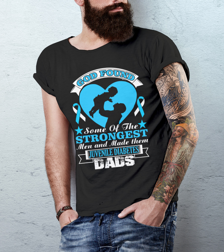 God Found Some Of The Strongest Men And Made Them Juvenile Diabetes Dads T-Shirt