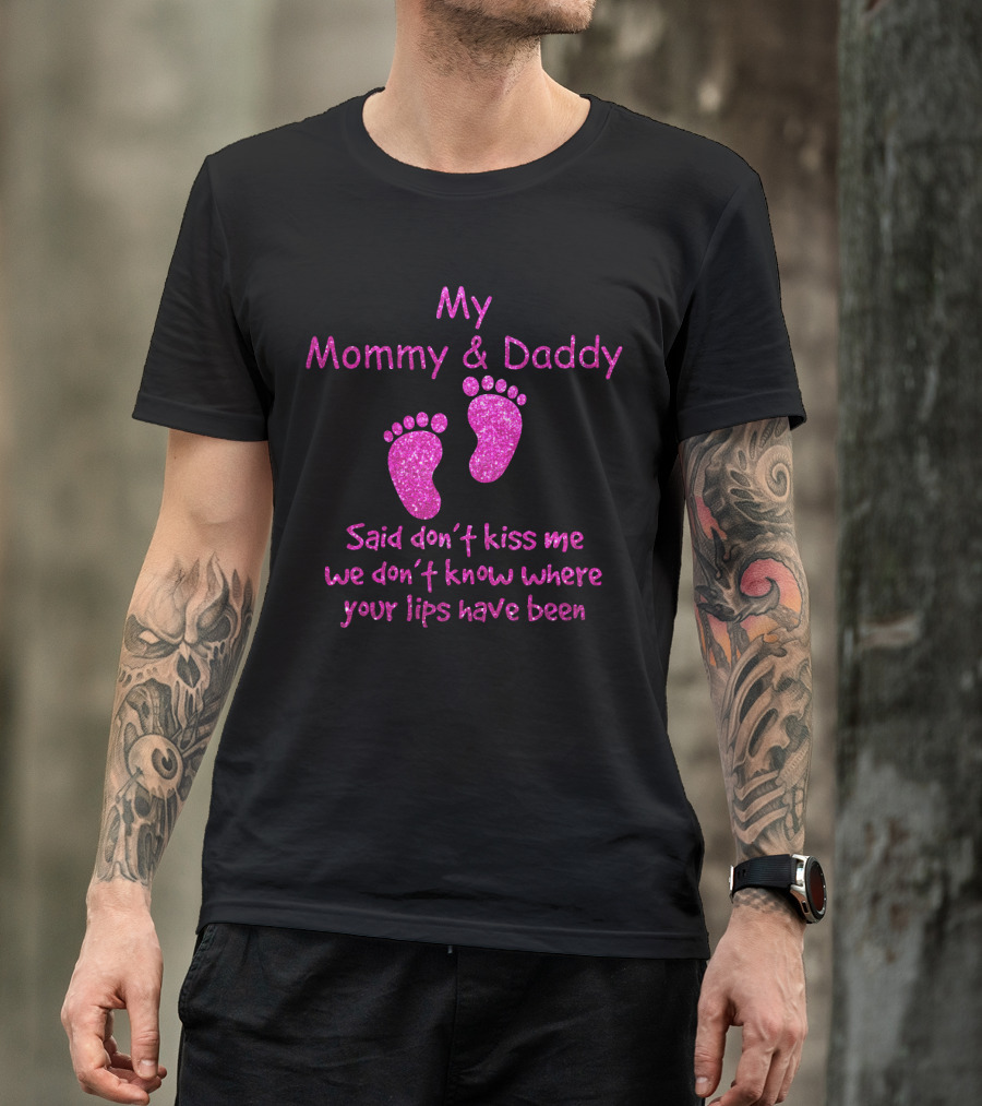 My Mommy And Daddy Said Don't Kiss Me We Don't Know Where Your Lips Have Been Pink Baby Feet T-Shirt