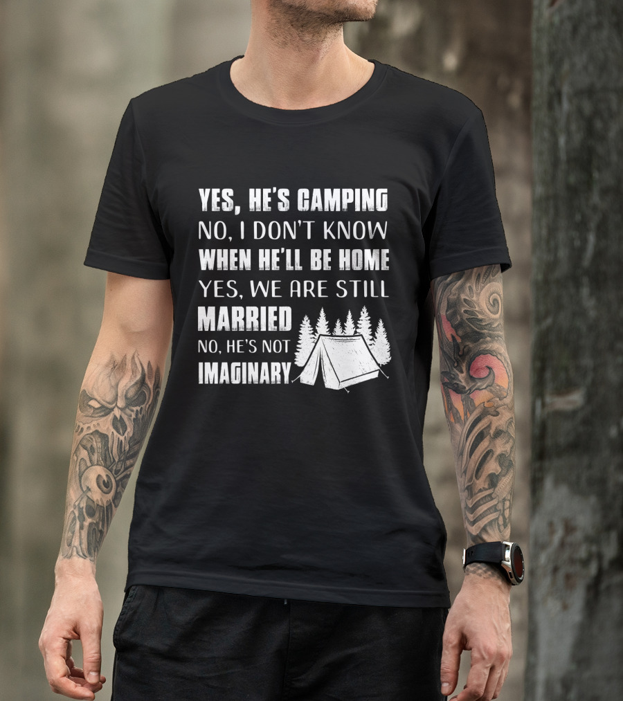 Yes He's Camping No I Don't Know When He'll Be Home Yes We Are Still Married No He's Not Imaginary Camping Tent And Trees T-Shirt