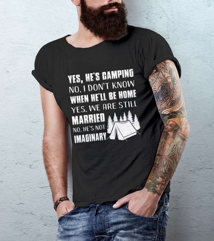 Yes He's Camping No I Don't Know When He'll Be Home Yes We Are Still Married No He's Not Imaginary Camping Tent And Trees T-Shirt