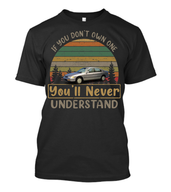 If You Don't Own One 1995 Honda Accord You'll Never Understand T-Shirt
