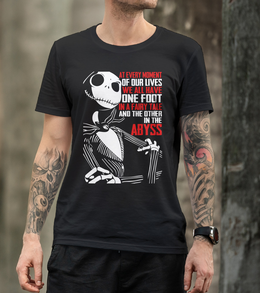 At Every Moment Of Our Lives We All Have One Foot In A Fairy Tale And The Other In The Abyss T-Shirt