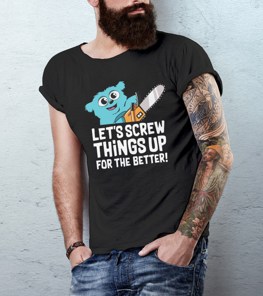 Let's Screw Things Up For The Better Beebo Chainsaw Fun T-Shirt