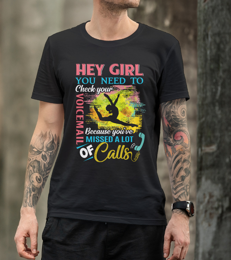 Hey Girl You Need To Check Your Voicemail Because You've Missed A Lot Of Calls T-Shirt