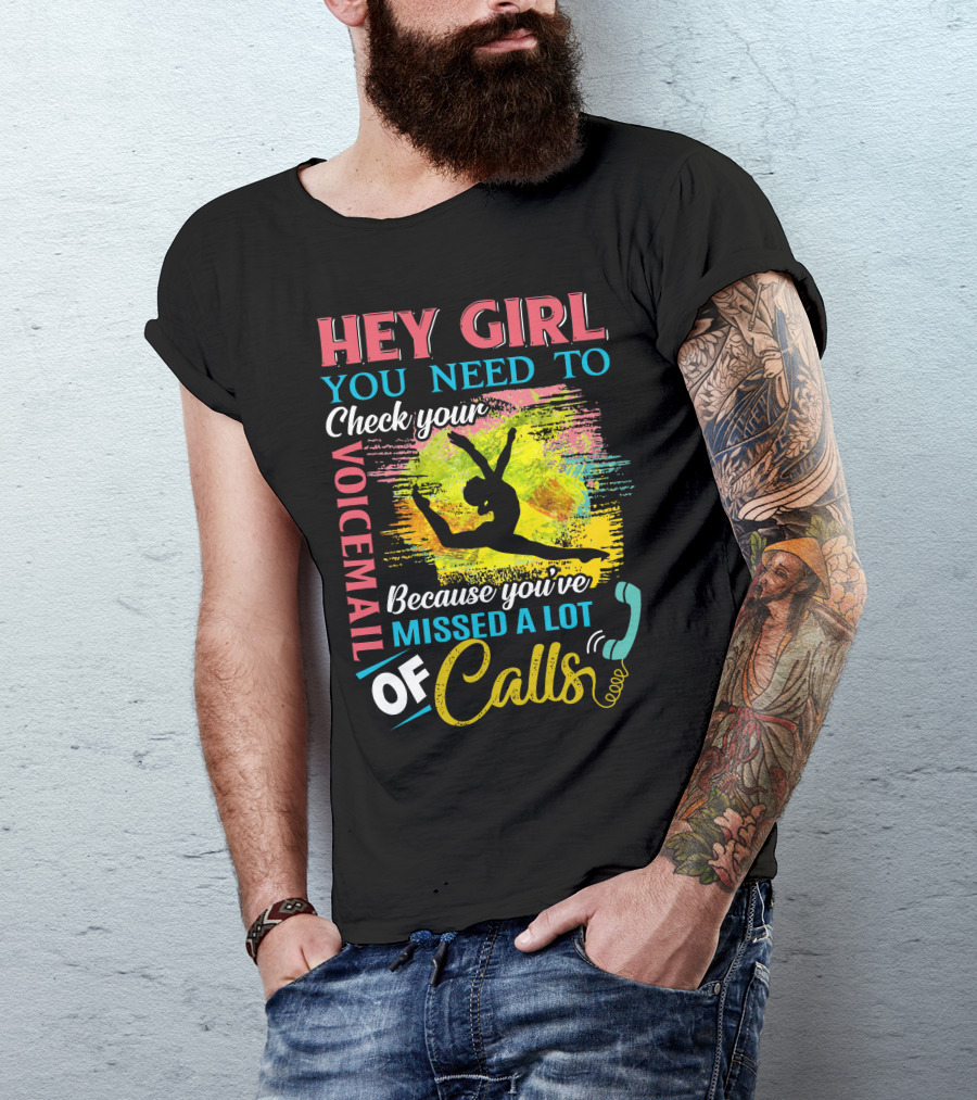 Hey Girl You Need To Check Your Voicemail Because You've Missed A Lot Of Calls T-Shirt