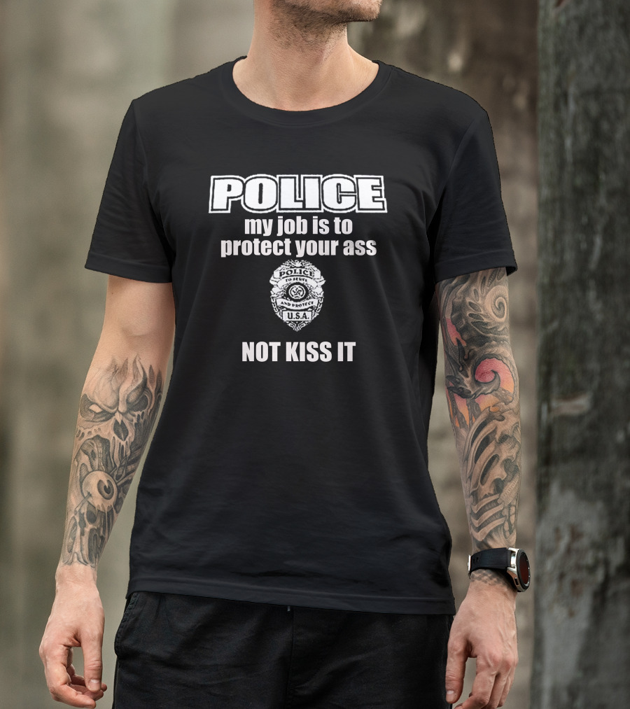 POLICE My Job Is To Protect Your Ass Not Kiss It U.S.A. Badge T-Shirt