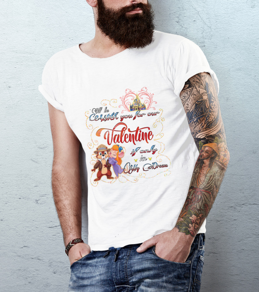 I'll Be With You For Our Valentine If Only In My Dream Chip And Gadget T-Shirt