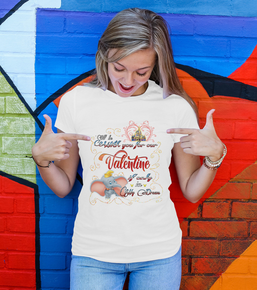 I'll Be With You For Our Dumbo Valentine If Only In A Castle Dream T-Shirt